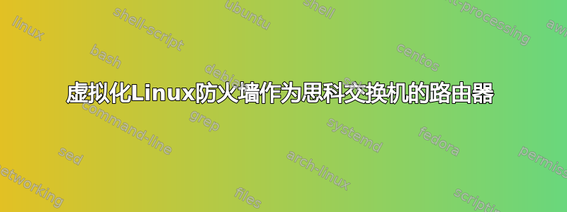 虚拟化Linux防火墙作为思科交换机的路由器