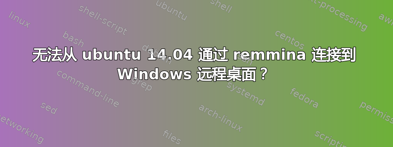 无法从 ubuntu 14.04 通过 remmina 连接到 Windows 远程桌面？