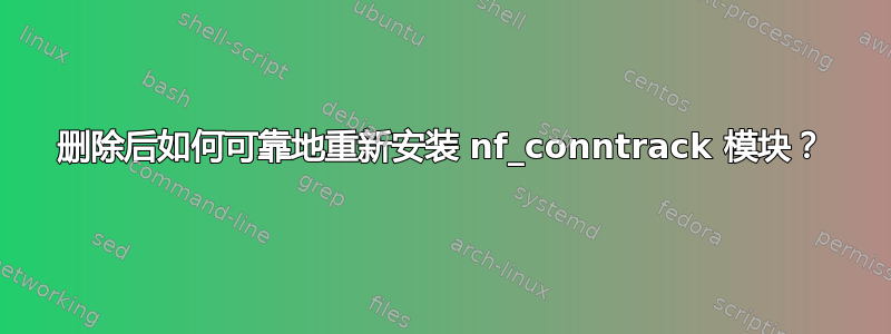 删除后如何可靠地重新安装 nf_conntrack 模块？