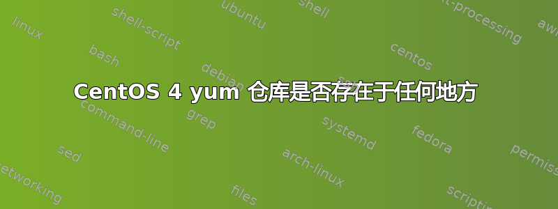 CentOS 4 yum 仓库是否存在于任何地方