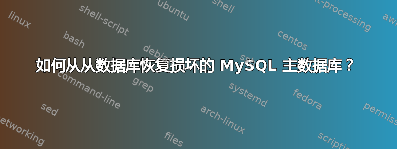 如何从从数据库恢复损坏的 MySQL 主数据库？