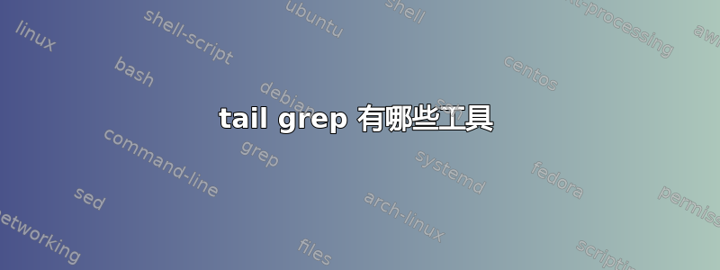 tail grep 有哪些工具