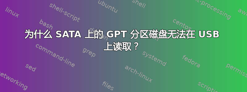 为什么 SATA 上的 GPT 分区磁盘无法在 USB 上读取？