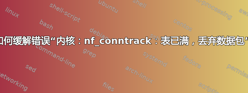 如何缓解错误“内核：nf_conntrack：表已满，丢弃数据包”