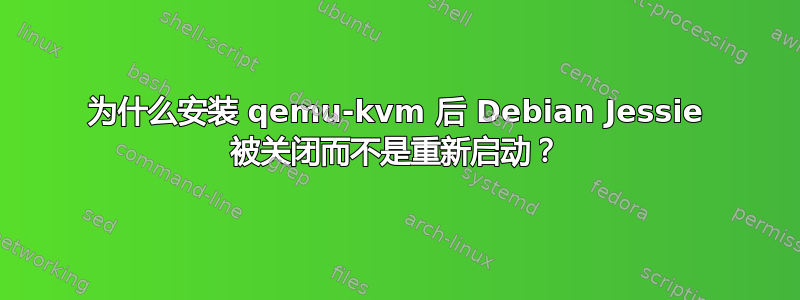 为什么安装 qemu-kvm 后 Debian Jessie 被关闭而不是重新启动？