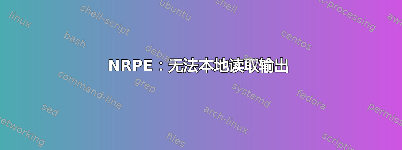 NRPE：无法本地读取输出