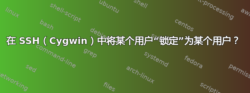 在 SSH（Cygwin）中将某个用户“锁定”为某个用户？