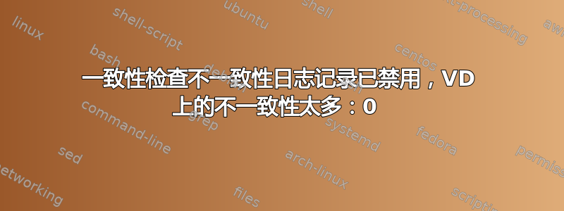 一致性检查不一致性日志记录已禁用，VD 上的不一致性太多：0 