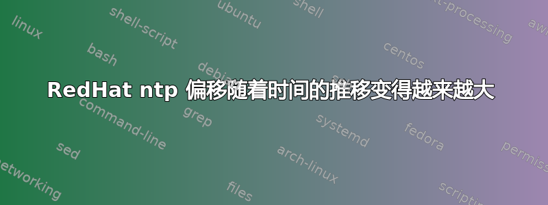 RedHat ntp 偏移随着时间的推移变得越来越大