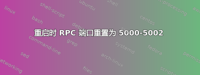 重启时 RPC 端口重置为 5000-5002