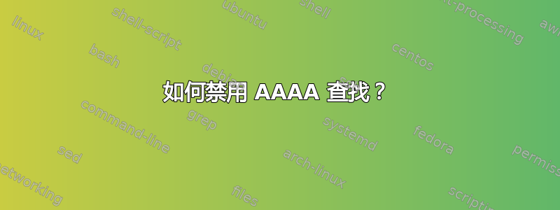 如何禁用 AAAA 查找？