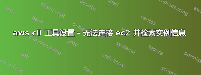 aws cli 工具设置 - 无法连接 ec2 并检索实例信息