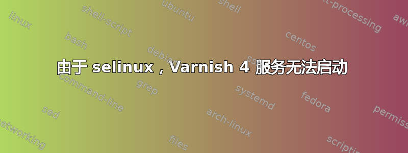 由于 selinux，Varnish 4 服务无法启动