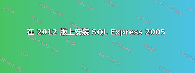 在 2012 版上安装 SQL Express 2005