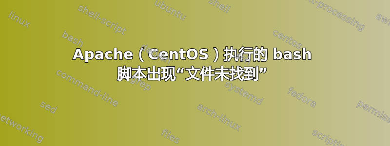 Apache（CentOS）执行的 bash 脚本出现“文件未找到”