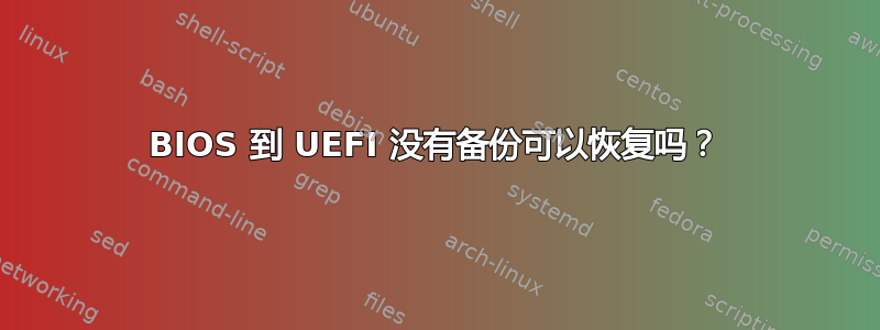 BIOS 到 UEFI 没有备份可以恢复吗？