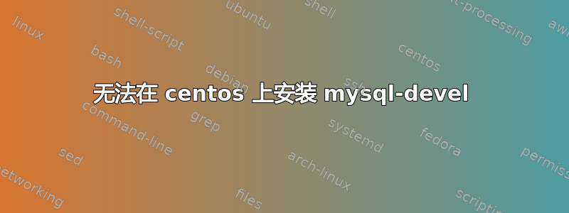 无法在 centos 上安装 mysql-devel