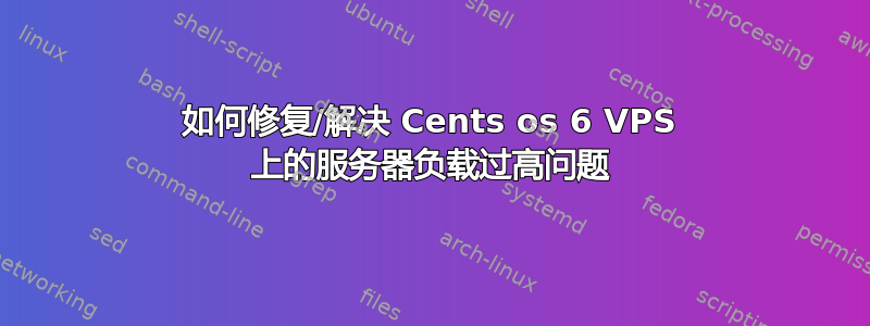 如何修复/解决 Cents os 6 VPS 上的服务器负载过高问题