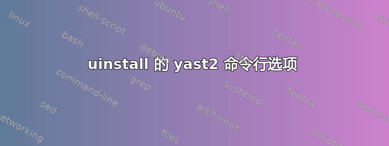 uinstall 的 yast2 命令行选项