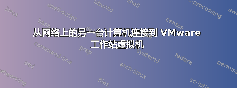 从网络上的另一台计算机连接到 VMware 工作站虚拟机