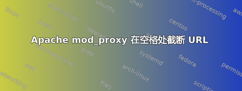 Apache mod_proxy 在空格处截断 URL