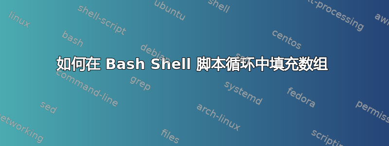 如何在 Bash Shell 脚本循环中填充数组