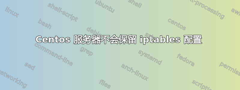 Centos 服务器不会保留 iptables 配置