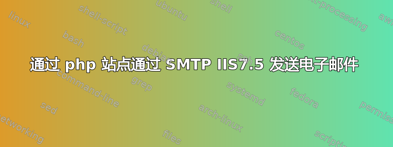 通过 php 站点通过 SMTP IIS7.5 发送电子邮件