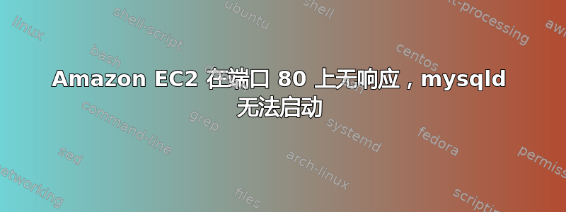 Amazon EC2 在端口 80 上无响应，mysqld 无法启动