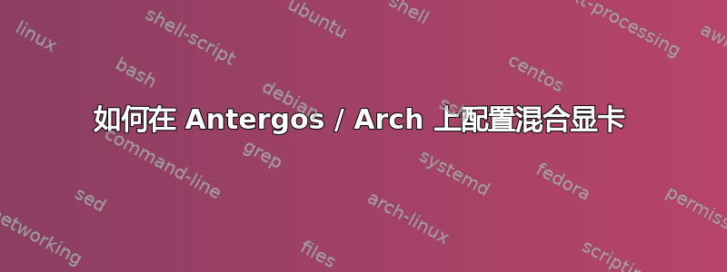 如何在 Antergos / Arch 上配置混合显卡