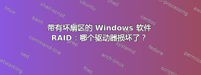 带有坏扇区的 Windows 软件 RAID：哪个驱动器损坏了？