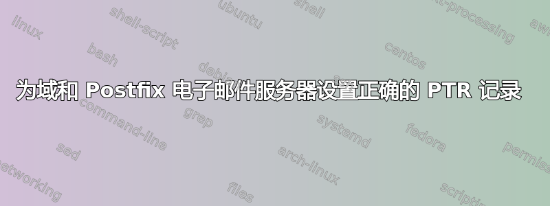 为域和 Postfix 电子邮件服务器设置正确的 PTR 记录 