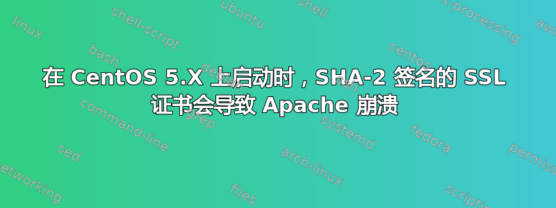 在 CentOS 5.X 上启动时，SHA-2 签名的 SSL 证书会导致 Apache 崩溃