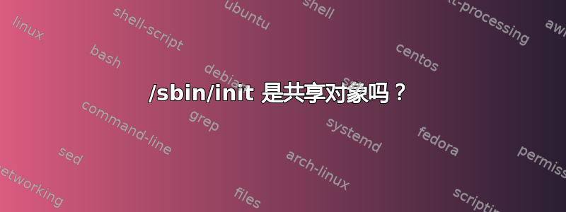 /sbin/init 是共享对象吗？