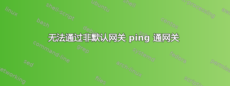 无法通过非默认网关 ping 通网关