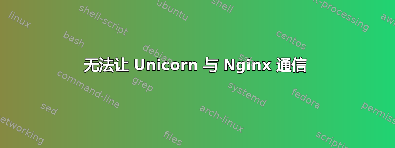 无法让 Unicorn 与 Nginx 通信