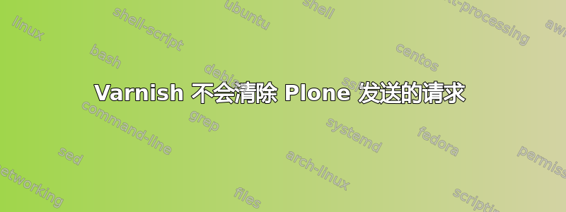 Varnish 不会清除 Plone 发送的请求