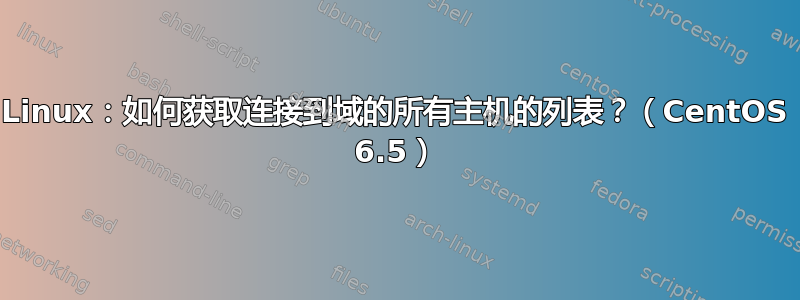 Linux：如何获取连接到域的所有主机的列表？（CentOS 6.5）