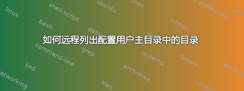 如何远程列出配置用户主目录中的目录