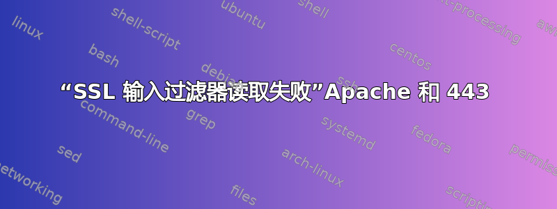 “SSL 输入过滤器读取失败”Apache 和 443