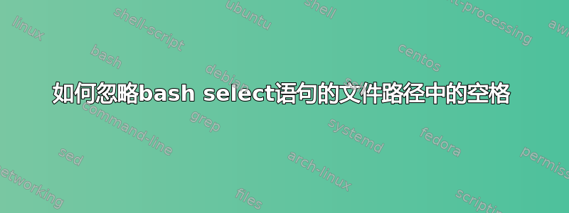 如何忽略bash select语句的文件路径中的空格