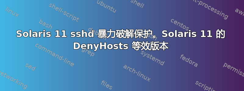 Solaris 11 sshd 暴力破解保护。Solaris 11 的 DenyHosts 等效版本