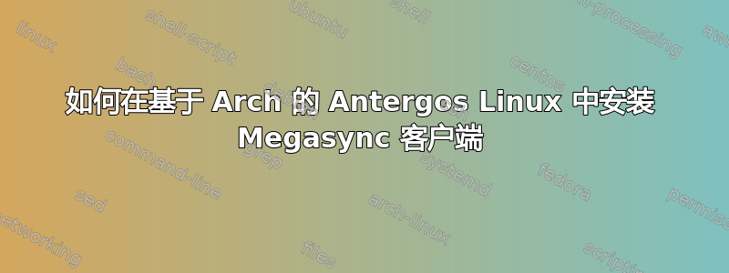 如何在基于 Arch 的 Antergos Linux 中安装 Megasync 客户端