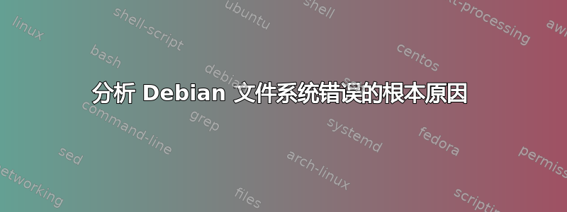 分析 Debian 文件系统错误的根本原因