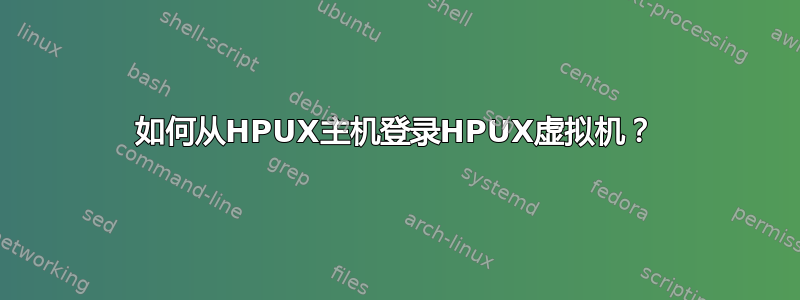 如何从HPUX主机登录HPUX虚拟机？