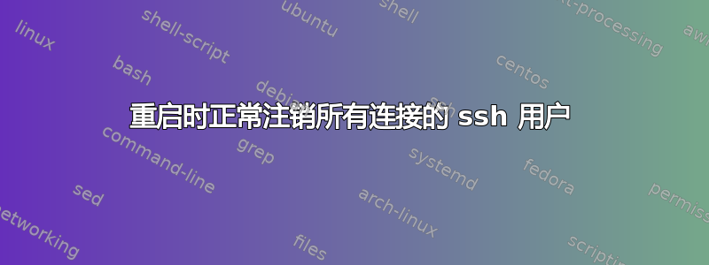 重启时正常注销所有连接的 ssh 用户