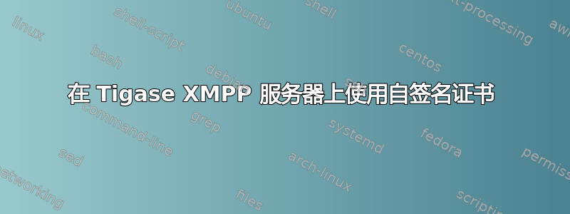 在 Tigase XMPP 服务器上使用自签名证书