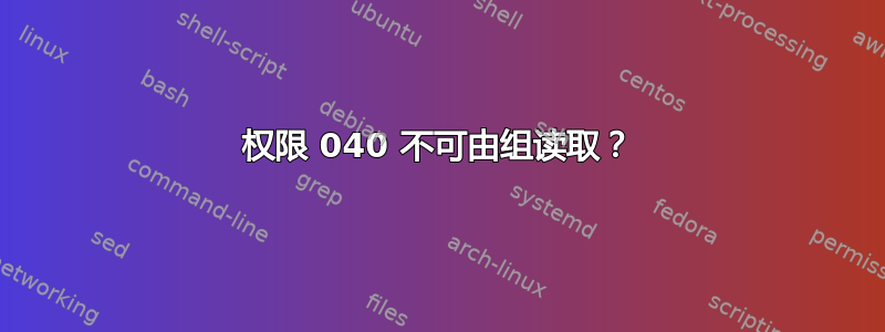 权限 040 不可由组读取？