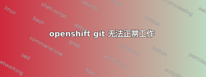 openshift git 无法正常工作