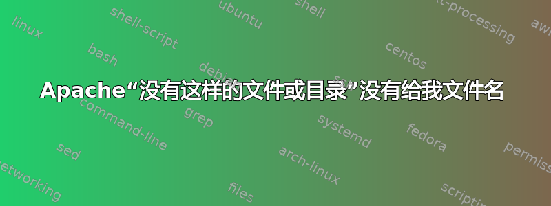 Apache“没有这样的文件或目录”没有给我文件名